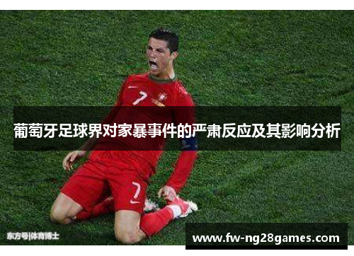葡萄牙足球界对家暴事件的严肃反应及其影响分析