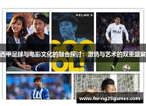 西甲足球与电影文化的融合探讨：激情与艺术的双重盛宴