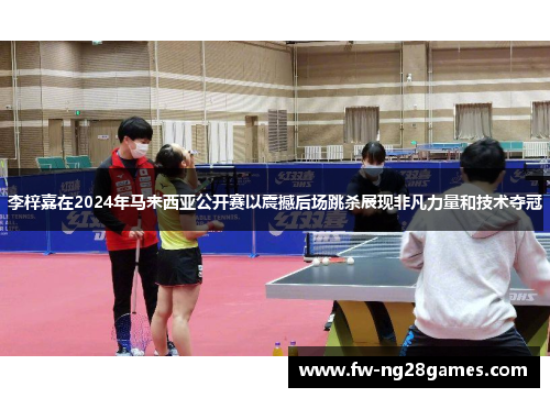 李梓嘉在2024年马来西亚公开赛以震撼后场跳杀展现非凡力量和技术夺冠