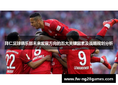 拜仁足球俱乐部未来发展方向的五大关键因素及战略规划分析