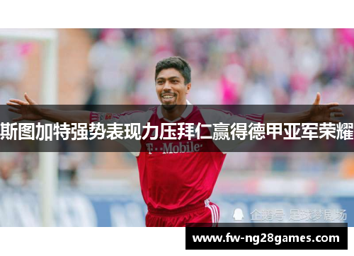 斯图加特强势表现力压拜仁赢得德甲亚军荣耀 斯图加特强势表现力压拜仁赢得德甲亚军荣耀